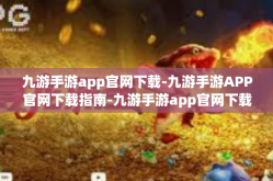 九游手游app官网下载-九游手游APP官网下载指南-九游手游app官网下载