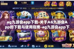 ag九游会app下载-关于AG九游会App的下载与使用指南-ag九游会app下载
