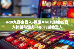 ag8九游会登入-探索AG8九游会的登入体验与魅力-ag8九游会登入