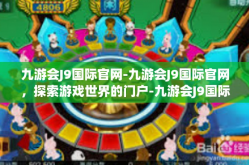 九游会J9国际官网-九游会J9国际官网，探索游戏世界的门户-九游会J9国际官网