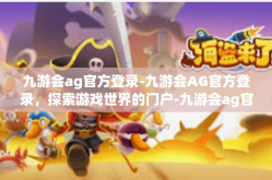 九游会ag官方登录-九游会AG官方登录，探索游戏世界的门户-九游会ag官方登录