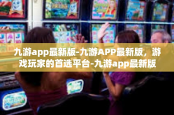 九游app最新版-九游APP最新版，游戏玩家的首选平台-九游app最新版