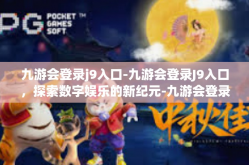 九游会登录j9入口-九游会登录J9入口，探索数字娱乐的新纪元-九游会登录j9入口