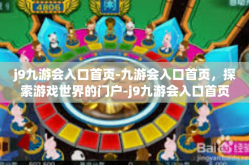 j9九游会入口首页-九游会入口首页，探索游戏世界的门户-j9九游会入口首页