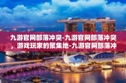 九游官网部落冲突-九游官网部落冲突，游戏玩家的聚集地-九游官网部落冲突