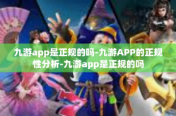 九游app是正规的吗-九游APP的正规性分析-九游app是正规的吗