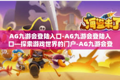 AG九游会登陆入口-AG九游会登陆入口—探索游戏世界的门户-AG九游会登陆入口