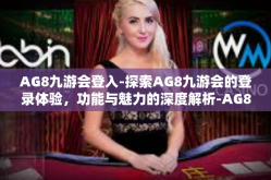 AG8九游会登入-探索AG8九游会的登录体验，功能与魅力的深度解析-AG8九游会登入