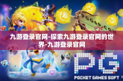 九游登录官网-探索九游登录官网的世界-九游登录官网