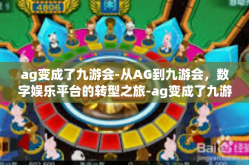 ag变成了九游会-从AG到九游会，数字娱乐平台的转型之旅-ag变成了九游会