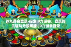 j9九游会登录-探索j9九游会，登录的乐趣与无限可能-j9九游会登录