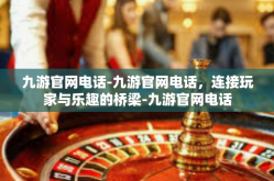 九游官网电话-九游官网电话，连接玩家与乐趣的桥梁-九游官网电话
