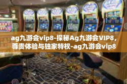 ag九游会vip8-探秘Ag九游会VIP8，尊贵体验与独家特权-ag九游会vip8