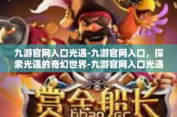 九游官网入口光遇-九游官网入口，探索光遇的奇幻世界-九游官网入口光遇