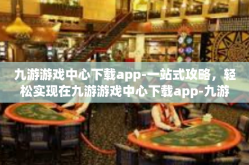 九游游戏中心下载app-一站式攻略，轻松实现在九游游戏中心下载app-九游游戏中心下载app