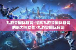 九游会国际官网-探索九游会国际官网的魅力与功能-九游会国际官网