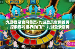 九游登录官网首页-九游登录官网首页，探索游戏世界的门户-九游登录官网首页