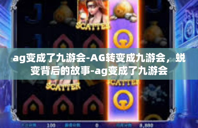 ag变成了九游会-AG转变成九游会，蜕变背后的故事-ag变成了九游会