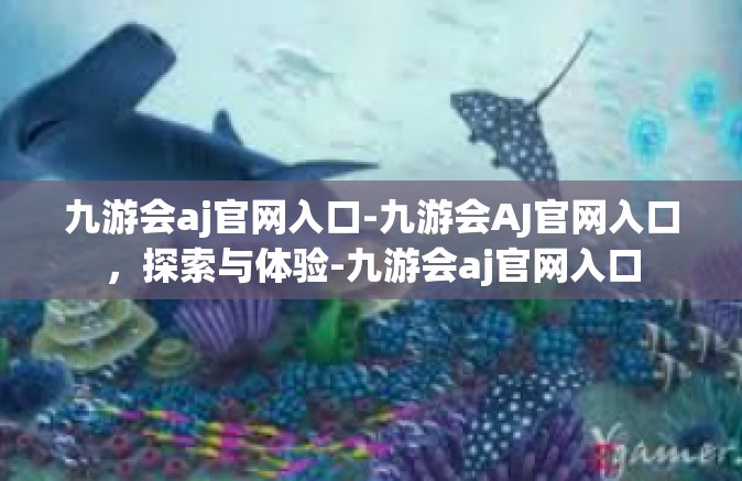 九游会aj官网入口-九游会AJ官网入口，探索与体验-九游会aj官网入口