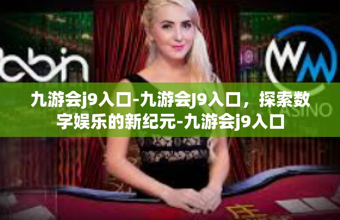 九游会j9入口-九游会J9入口，探索数字娱乐的新纪元-九游会j9入口