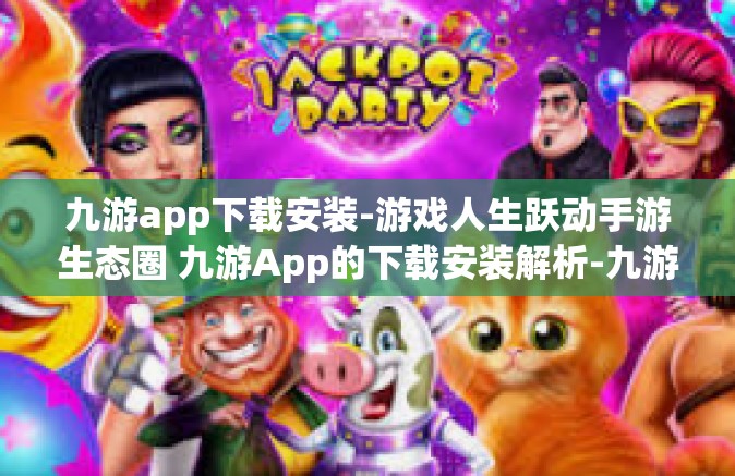 九游app下载安装-游戏人生跃动手游生态圈 九游App的下载安装解析-九游app下载安装