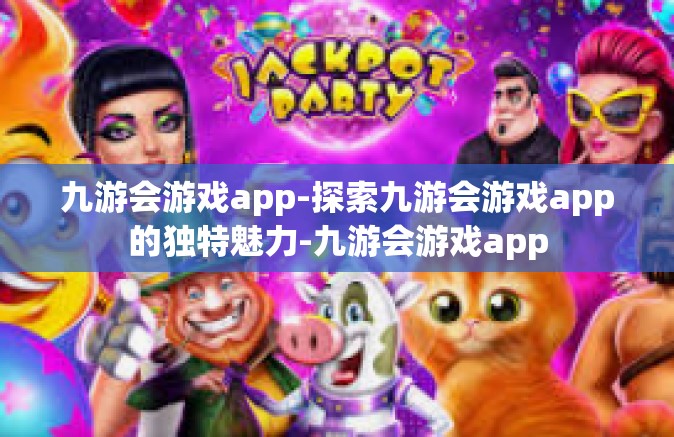 九游会游戏app-探索九游会游戏app的独特魅力-九游会游戏app