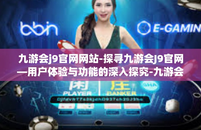 九游会j9官网网站-探寻九游会J9官网—用户体验与功能的深入探究-九游会j9官网网站