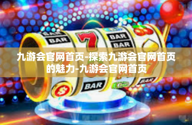 九游会官网首页-探索九游会官网首页的魅力-九游会官网首页