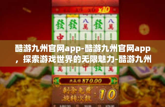 酷游九州官网app-酷游九州官网app，探索游戏世界的无限魅力-酷游九州官网app