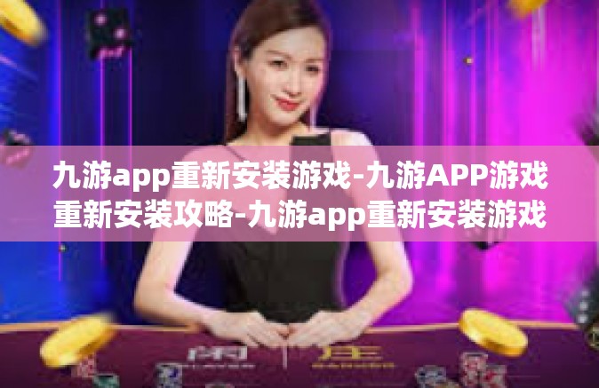 九游app重新安装游戏-九游APP游戏重新安装攻略-九游app重新安装游戏