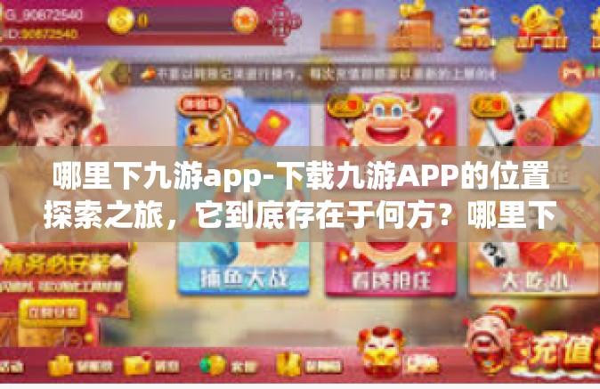 哪里下九游app-下载九游APP的位置探索之旅，它到底存在于何方？哪里下九游app
