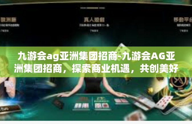 九游会ag亚洲集团招商-九游会AG亚洲集团招商，探索商业机遇，共创美好未来-九游会ag亚洲集团招商