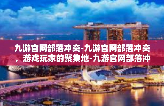 九游官网部落冲突-九游官网部落冲突，游戏玩家的聚集地-九游官网部落冲突