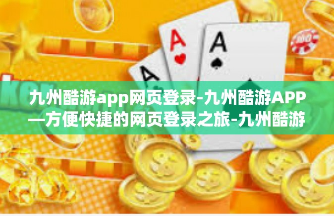 九州酷游app网页登录-九州酷游APP—方便快捷的网页登录之旅-九州酷游app网页登录