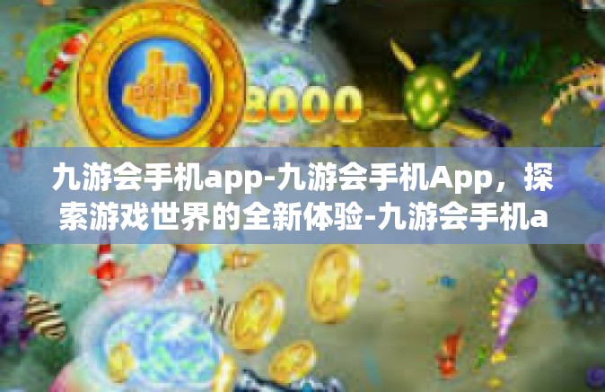 九游会手机app-九游会手机App，探索游戏世界的全新体验-九游会手机app