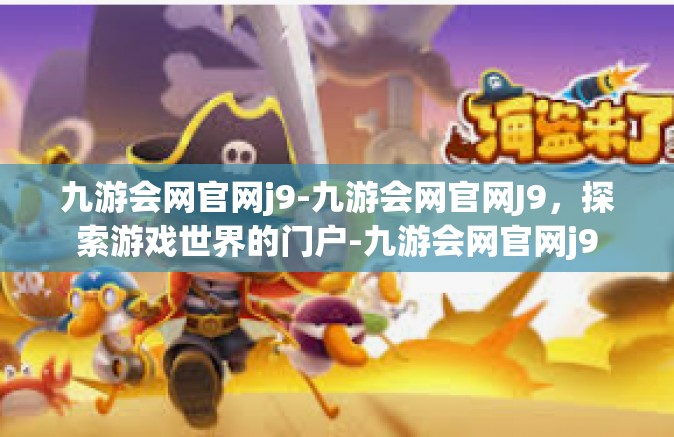 九游会网官网j9-九游会网官网J9，探索游戏世界的门户-九游会网官网j9