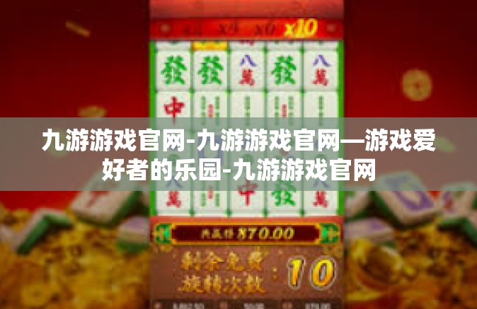 九游游戏官网-九游游戏官网—游戏爱好者的乐园-九游游戏官网