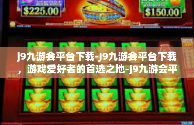 j9九游会平台下载-J9九游会平台下载，游戏爱好者的首选之地-j9九游会平台下载