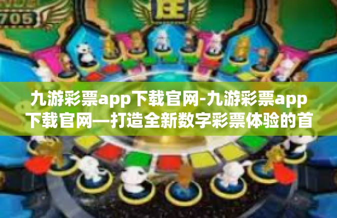 九游彩票app下载官网-九游彩票app下载官网—打造全新数字彩票体验的首选平台-九游彩票app下载官网