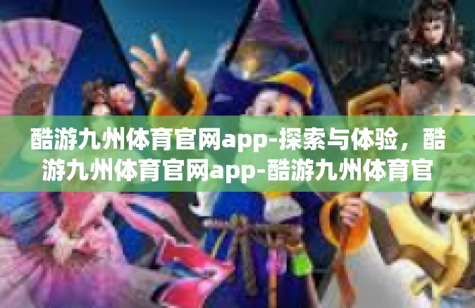 酷游九州体育官网app-探索与体验，酷游九州体育官网app-酷游九州体育官网app
