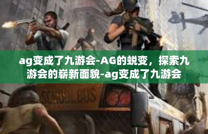 ag变成了九游会-AG的蜕变，探索九游会的崭新面貌-ag变成了九游会