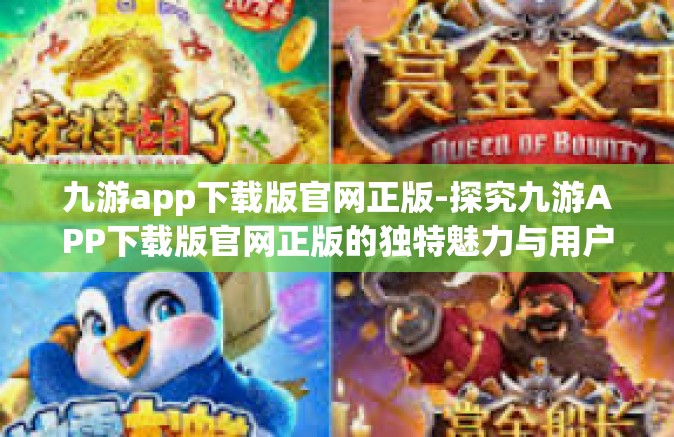 九游app下载版官网正版-探究九游APP下载版官网正版的独特魅力与用户体验-九游app下载版官网正版