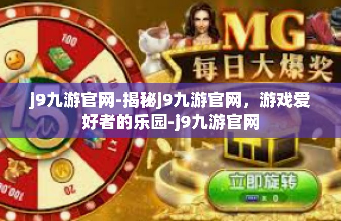 j9九游官网-揭秘j9九游官网，游戏爱好者的乐园-j9九游官网
