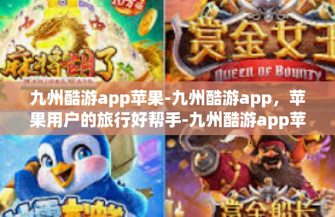 九州酷游app苹果-九州酷游app，苹果用户的旅行好帮手-九州酷游app苹果