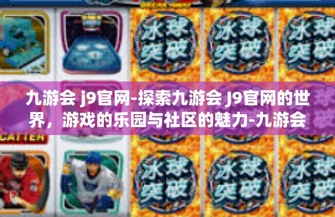 九游会 j9官网-探索九游会 J9官网的世界，游戏的乐园与社区的魅力-九游会 j9官网
