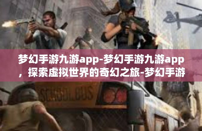 梦幻手游九游app-梦幻手游九游app，探索虚拟世界的奇幻之旅-梦幻手游九游app