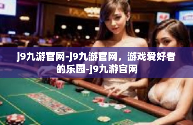 j9九游官网-j9九游官网，游戏爱好者的乐园-j9九游官网