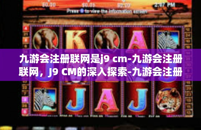 九游会注册联网是j9 cm-九游会注册联网，J9 CM的深入探索-九游会注册联网是j9 cm
