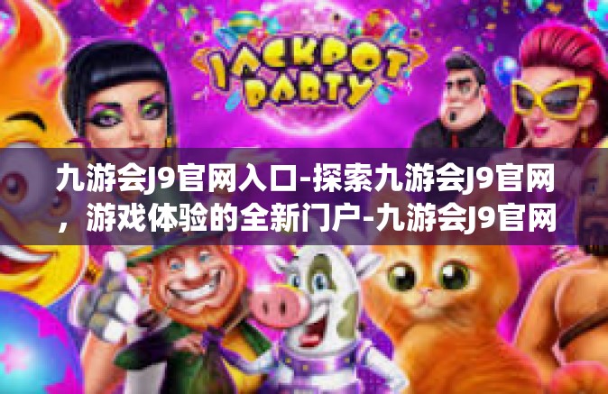 九游会J9官网入口-探索九游会J9官网，游戏体验的全新门户-九游会J9官网入口