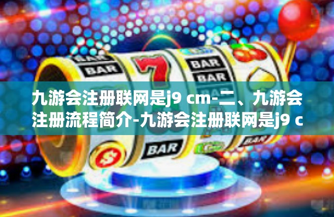 九游会注册联网是j9 cm-二、九游会注册流程简介-九游会注册联网是j9 cm